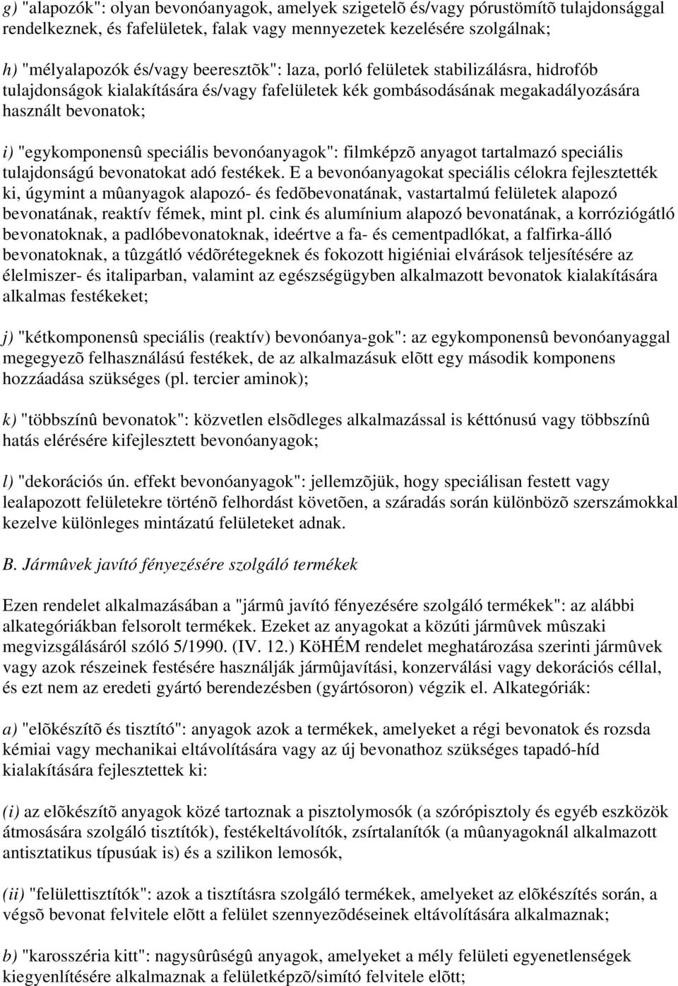 bevonóanyagok": filmképzõ anyagot tartalmazó speciális tulajdonságú bevonatokat adó festékek.