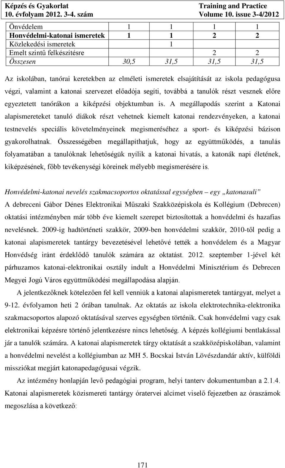 A megállapodás szerint a Katonai alapismereteket tanuló diákok részt vehetnek kiemelt katonai rendezvényeken, a katonai testnevelés speciális követelményeinek megismeréséhez a sport- és kiképzési