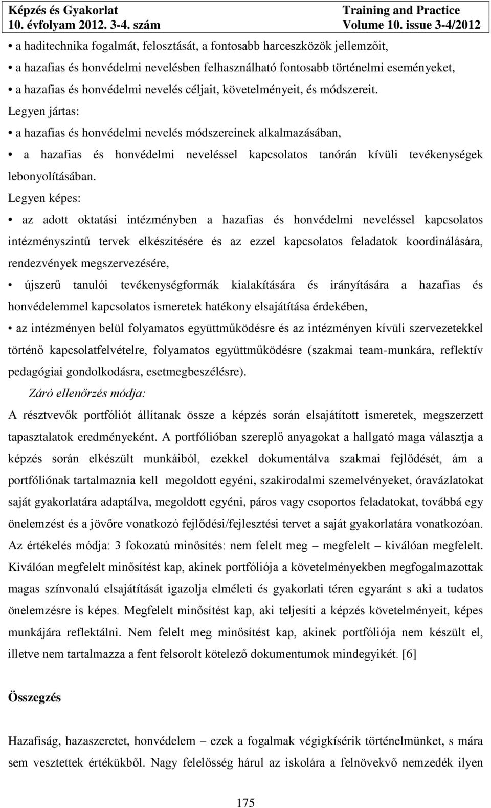 Legyen jártas: a hazafias és honvédelmi nevelés módszereinek alkalmazásában, a hazafias és honvédelmi neveléssel kapcsolatos tanórán kívüli tevékenységek lebonyolításában.