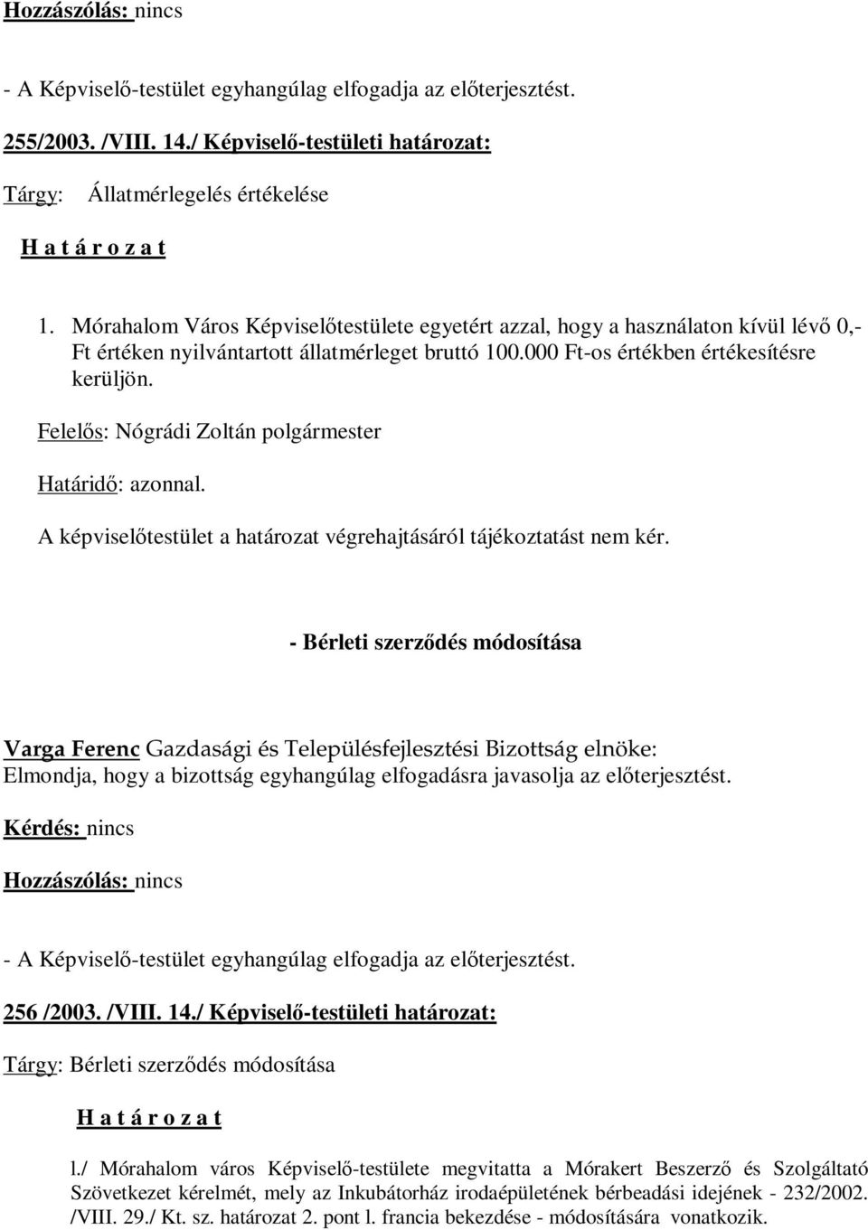 Felelős: Nógrádi Zoltán polgármester Határidő: azonnal. A képviselőtestület a határozat végrehajtásáról tájékoztatást nem kér.