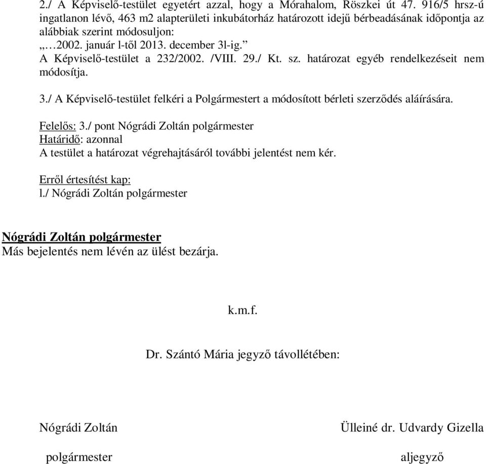 A Képviselő-testület a 232/2002. /VIII. 29./ Kt. sz. határozat egyéb rendelkezéseit nem módosítja. 3./ A Képviselő-testület felkéri a Polgármestert a módosított bérleti szerződés aláírására.