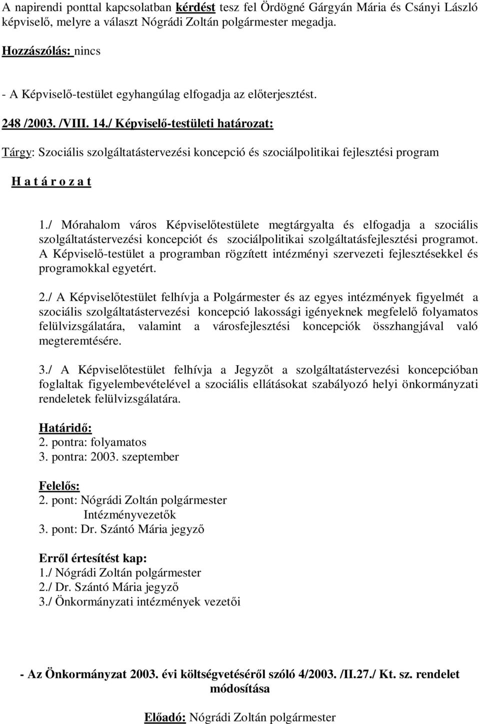 / Mórahalom város Képviselőtestülete megtárgyalta és elfogadja a szociális szolgáltatástervezési koncepciót és szociálpolitikai szolgáltatásfejlesztési programot.