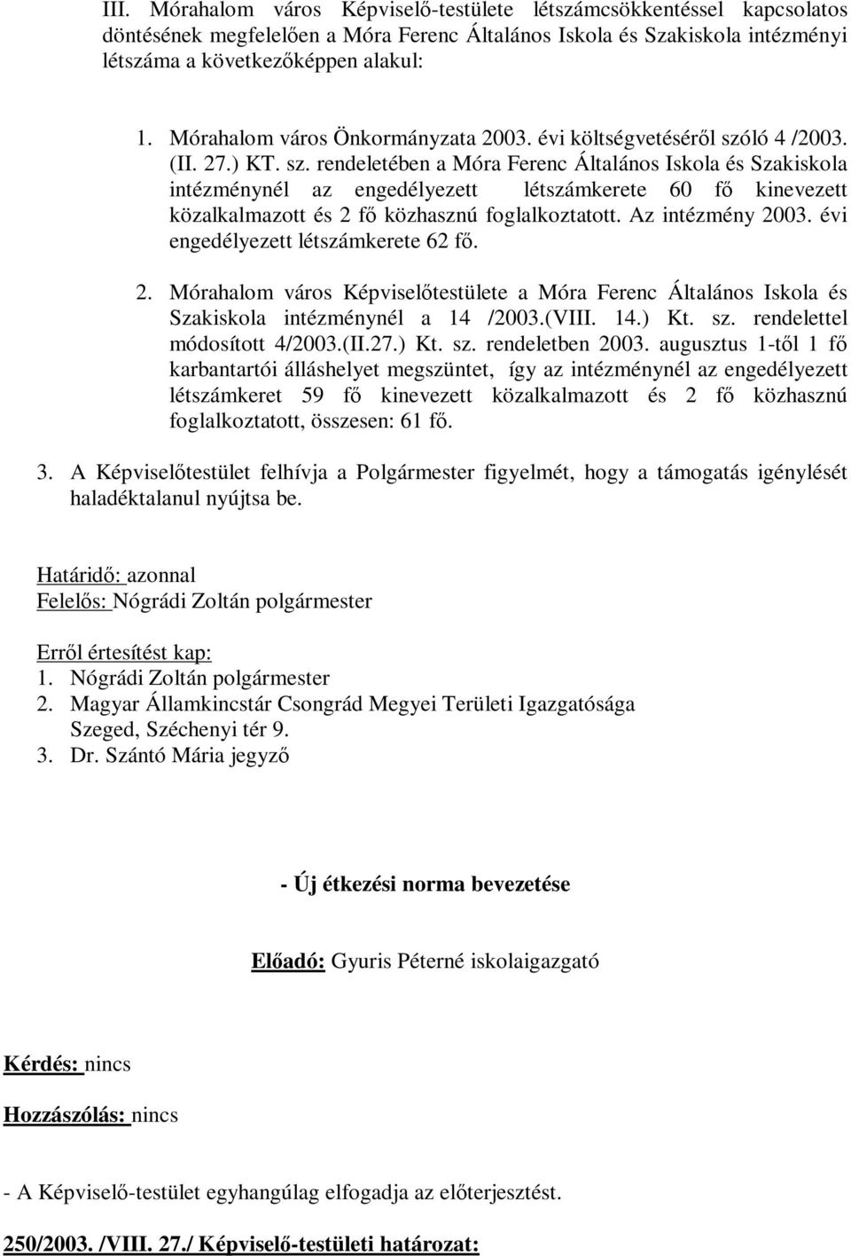 ló 4 /2003. (II. 27.) KT. sz. rendeletében a Móra Ferenc Általános Iskola és Szakiskola intézménynél az engedélyezett létszámkerete 60 fő kinevezett közalkalmazott és 2 fő közhasznú foglalkoztatott.