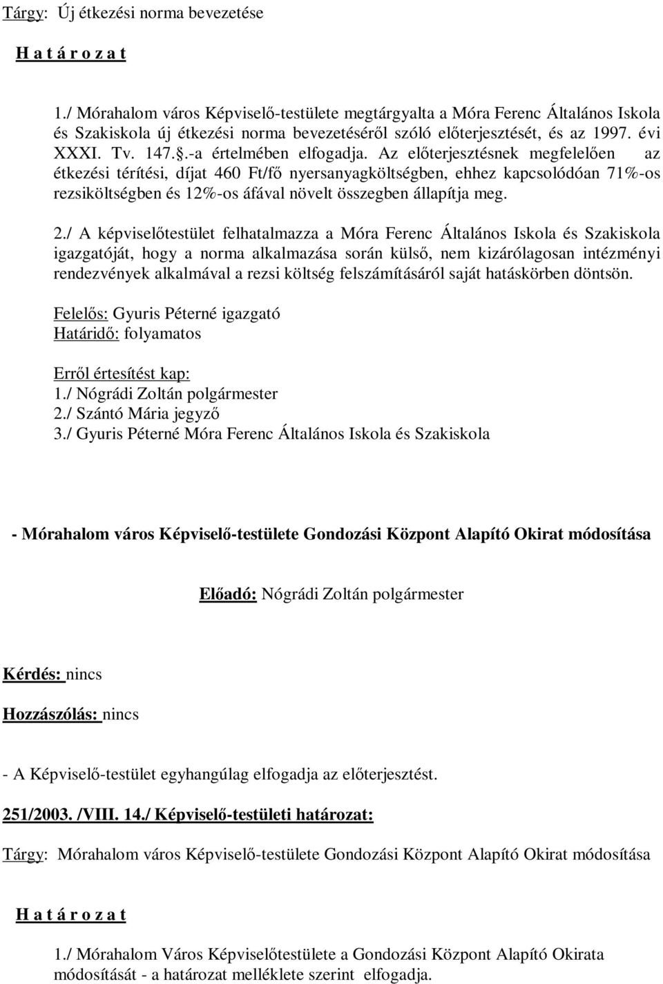 Az előterjesztésnek megfelelően az étkezési térítési, díjat 460 Ft/fő nyersanyagköltségben, ehhez kapcsolódóan 71%-os rezsiköltségben és 12%-os áfával növelt összegben állapítja meg. 2.