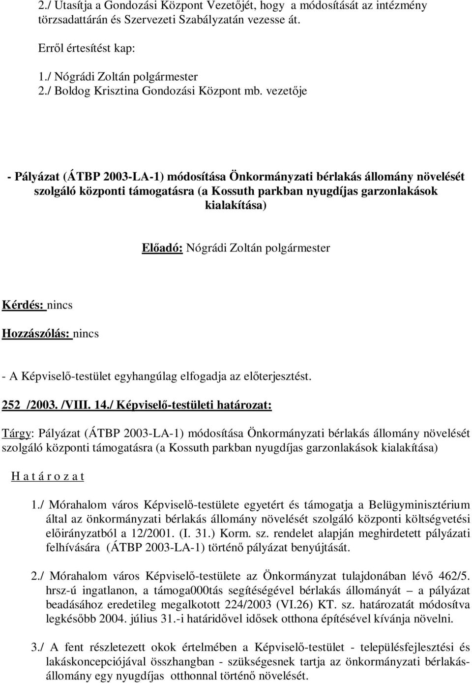 vezetője - Pályázat (ÁTBP 2003-LA-1) módosítása Önkormányzati bérlakás állomány növelését szolgáló központi támogatásra (a Kossuth parkban nyugdíjas garzonlakások kialakítása) 252 /2003. /VIII. 14.