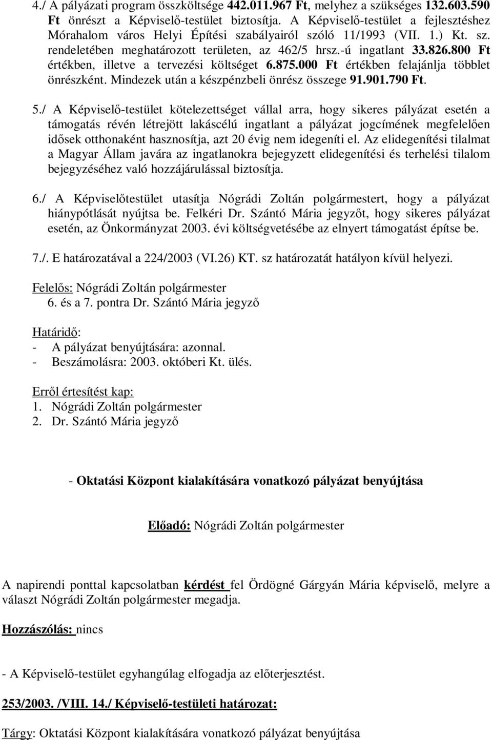 800 Ft értékben, illetve a tervezési költséget 6.875.000 Ft értékben felajánlja többlet önrészként. Mindezek után a készpénzbeli önrész összege 91.901.790 Ft. 5.