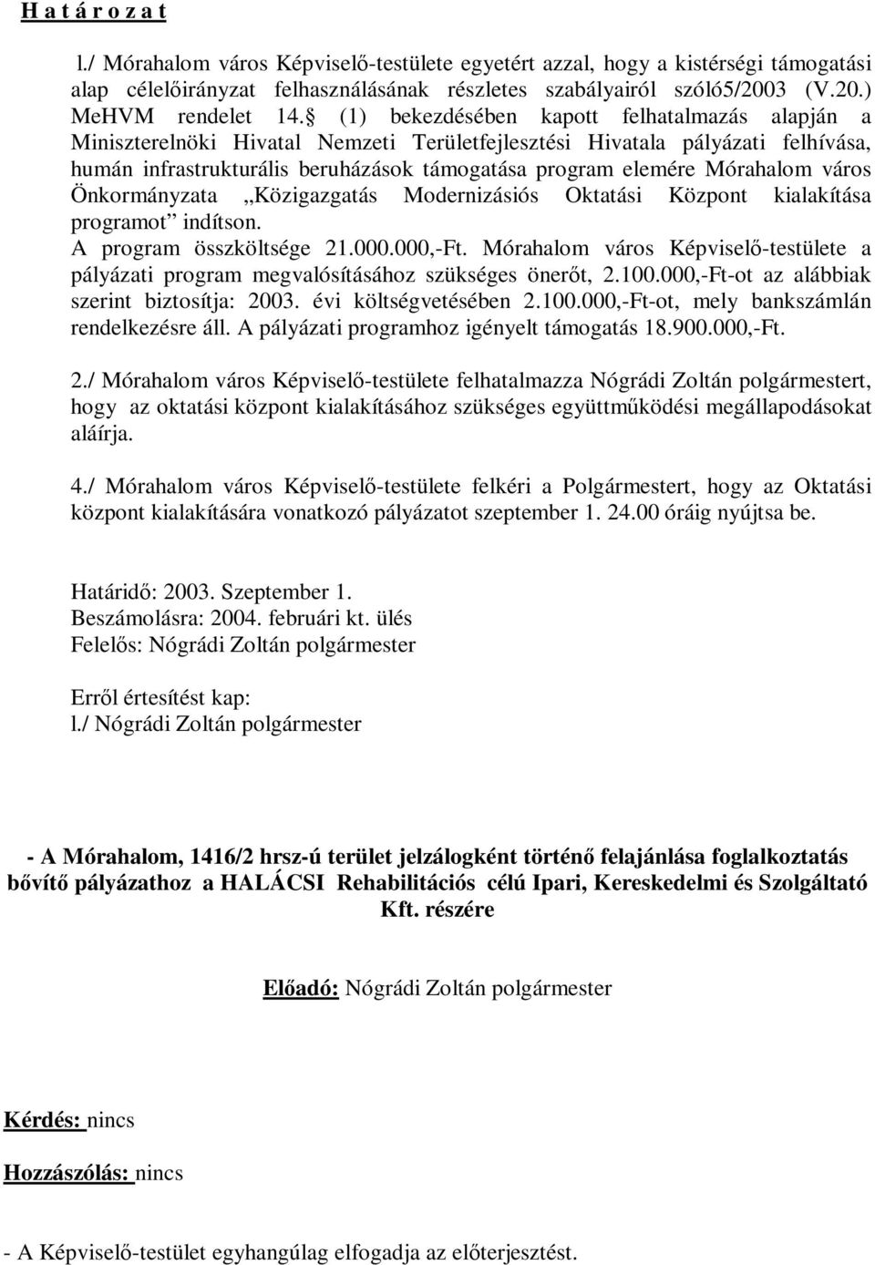 Mórahalom város Önkormányzata Közigazgatás Modernizásiós Oktatási Központ kialakítása programot indítson. A program összköltsége 21.000.000,-Ft.