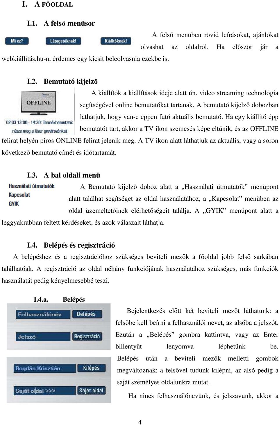 A bemutató kijelző dobozban láthatjuk, hogy van-e éppen futó aktuális bemutató.