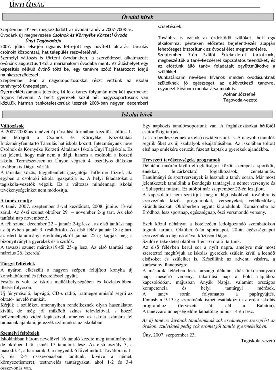 Az álláshelyet egy képesítés nélküli óvónı tölti be, egy tanévre szóló határozott idejő munkaszerzıdéssel. Szeptember 3-án a nagycsoportosokkal részt vettünk az iskolai tanévnyitó ünnepségen.