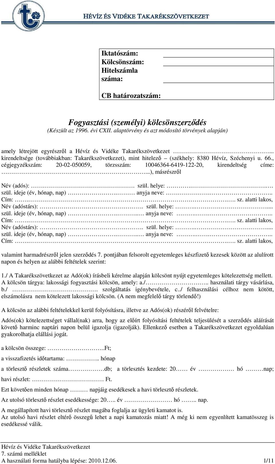 , cégjegyzékszám: 20-02-050059, törzsszám: 10046364-6419-122-20, kirendeltség címe:...), másrészrıl Név (adós):. szül. helye:... szül. ideje (év, hónap, nap). anyja neve:... Cím:... sz. alatti lakos, Név (adóstárs):.