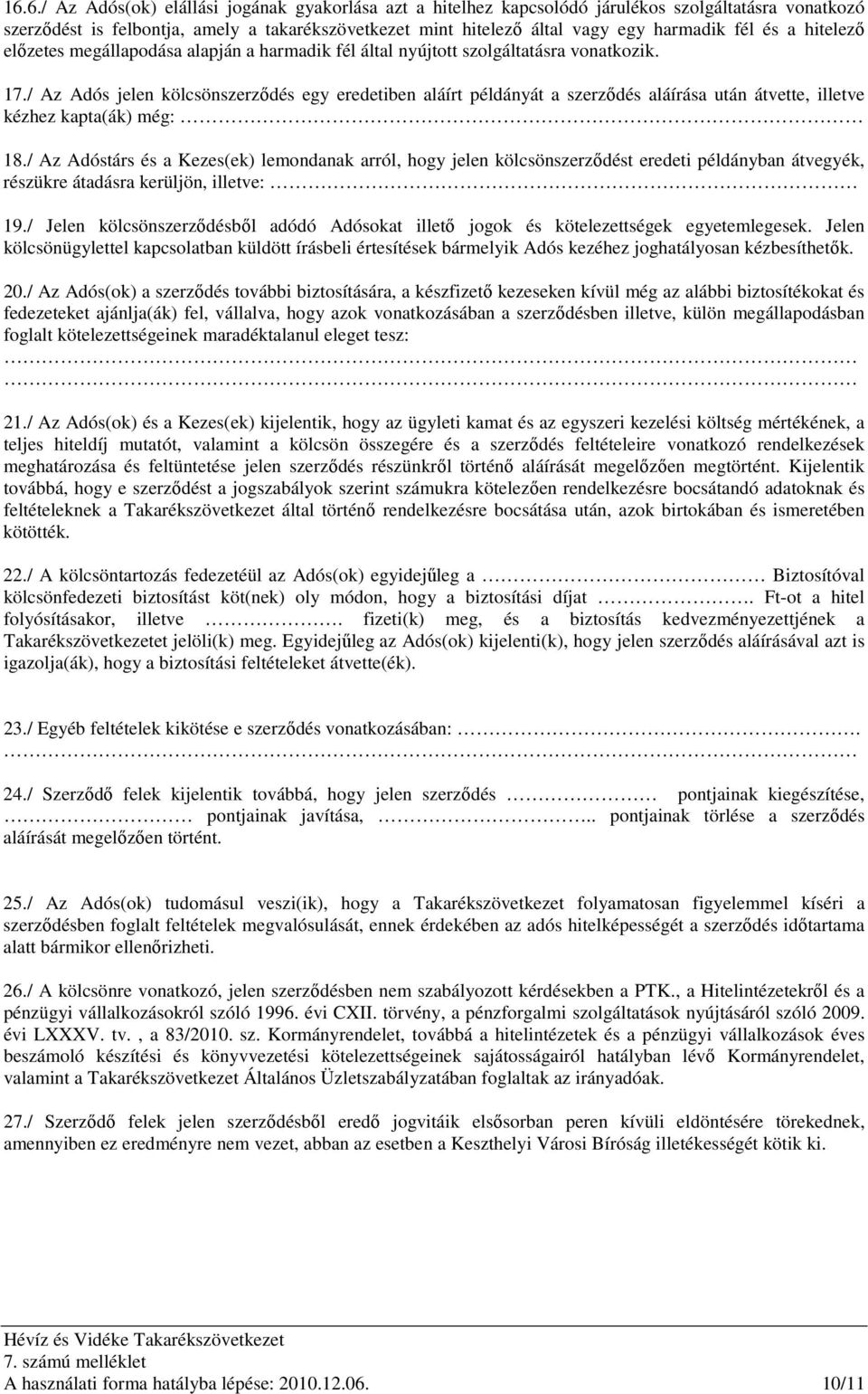 / Az Adós jelen kölcsönszerzıdés egy eredetiben aláírt példányát a szerzıdés aláírása után átvette, illetve kézhez kapta(ák) még: 18.