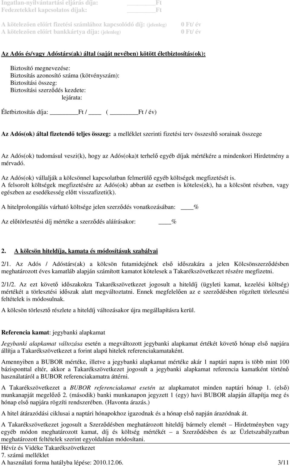 kezdete: lejárata: Életbiztosítás díja: Ft / ( Ft / év) Az Adós(ok) által fizetendı teljes összeg: a melléklet szerinti fizetési terv összesítı sorainak összege Az Adós(ok) tudomásul veszi(k), hogy