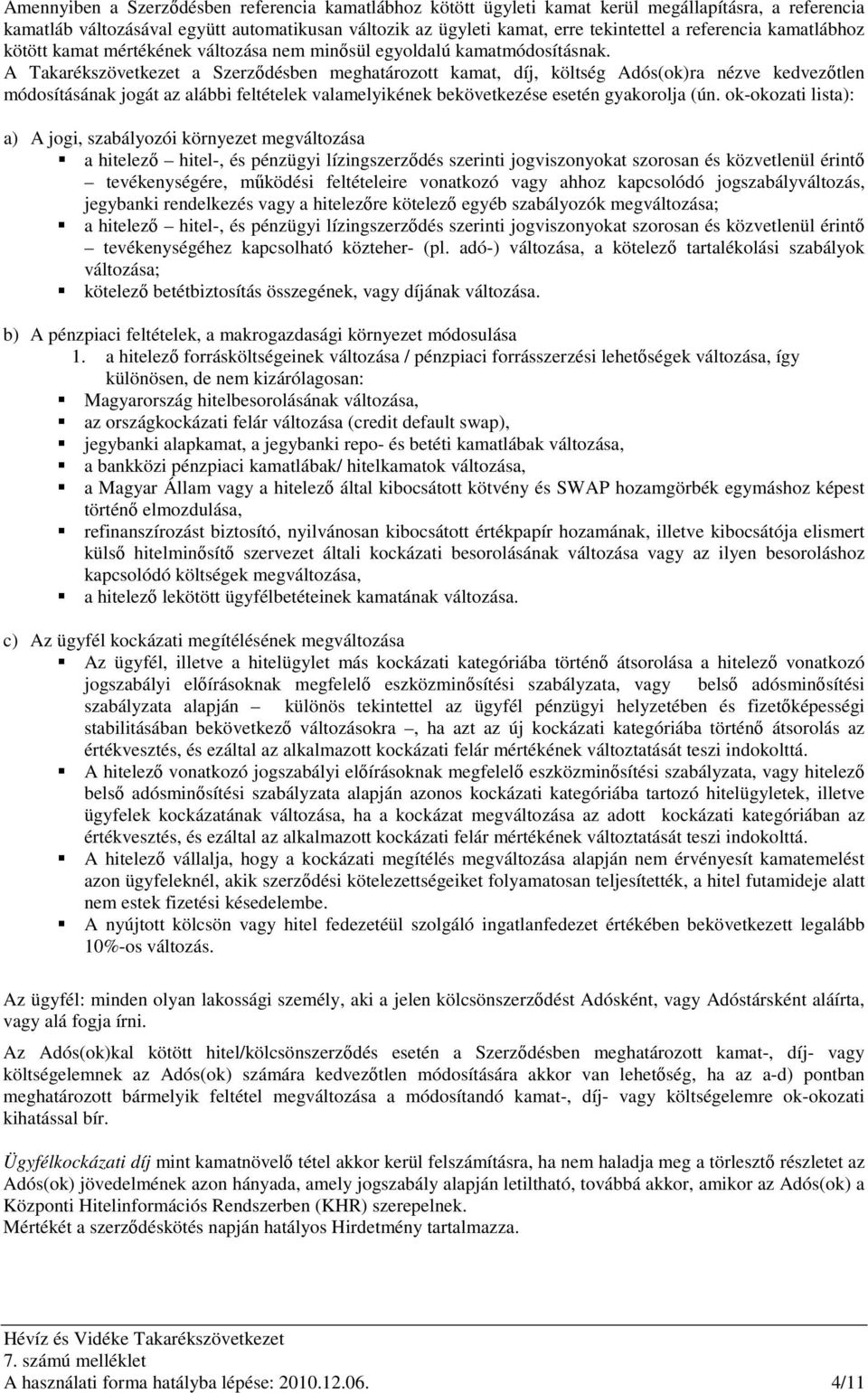 A Takarékszövetkezet a Szerzıdésben meghatározott kamat, díj, költség Adós(ok)ra nézve kedvezıtlen módosításának jogát az alábbi feltételek valamelyikének bekövetkezése esetén gyakorolja (ún.