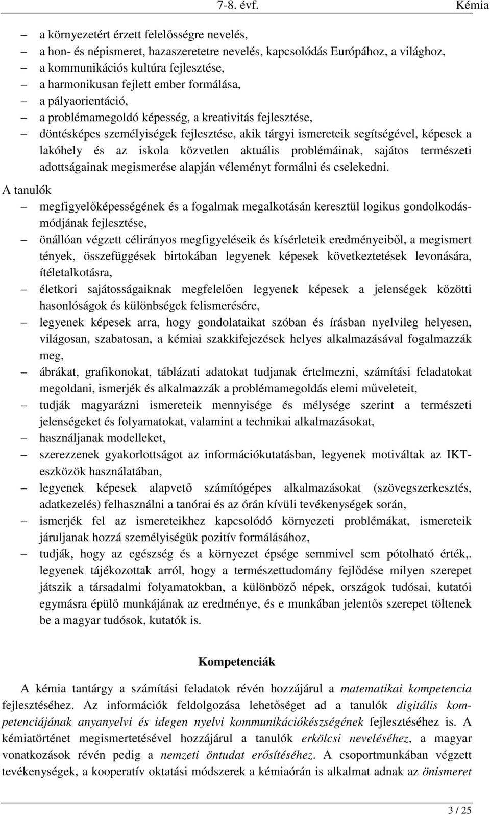 közvetlen aktuális problémáinak, sajátos természeti adottságainak megismerése alapján véleményt formálni és cselekedni.