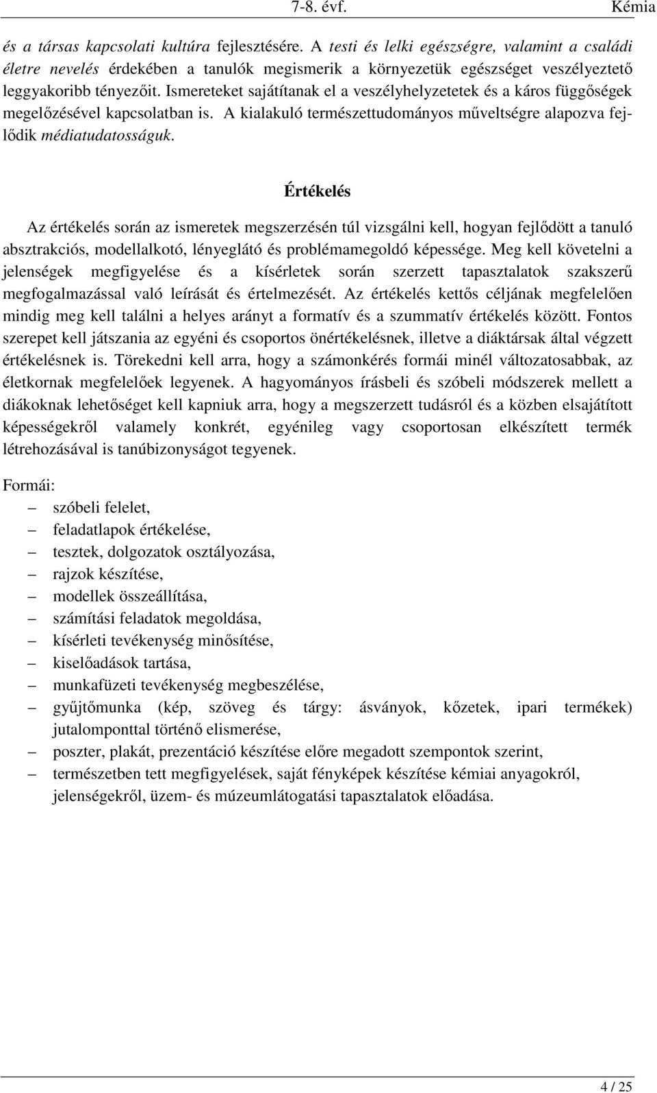 Ismereteket sajátítanak el a veszélyhelyzetetek és a káros függőségek megelőzésével kapcsolatban is. A kialakuló természettudományos műveltségre alapozva fejlődik médiatudatosságuk.