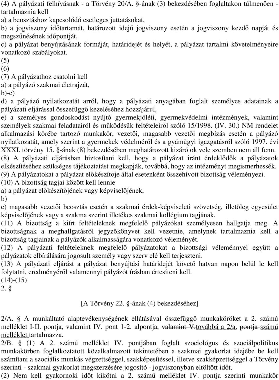 napját és megszűnésének időpontját, c) a pályázat benyújtásának formáját, határidejét és helyét, a pályázat tartalmi követelményeire vonatkozó szabályokat.