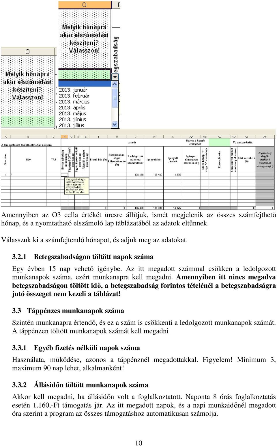 Az itt megadott számmal csökken a ledolgozott munkanapok száma, ezért munkanapra kell megadni.