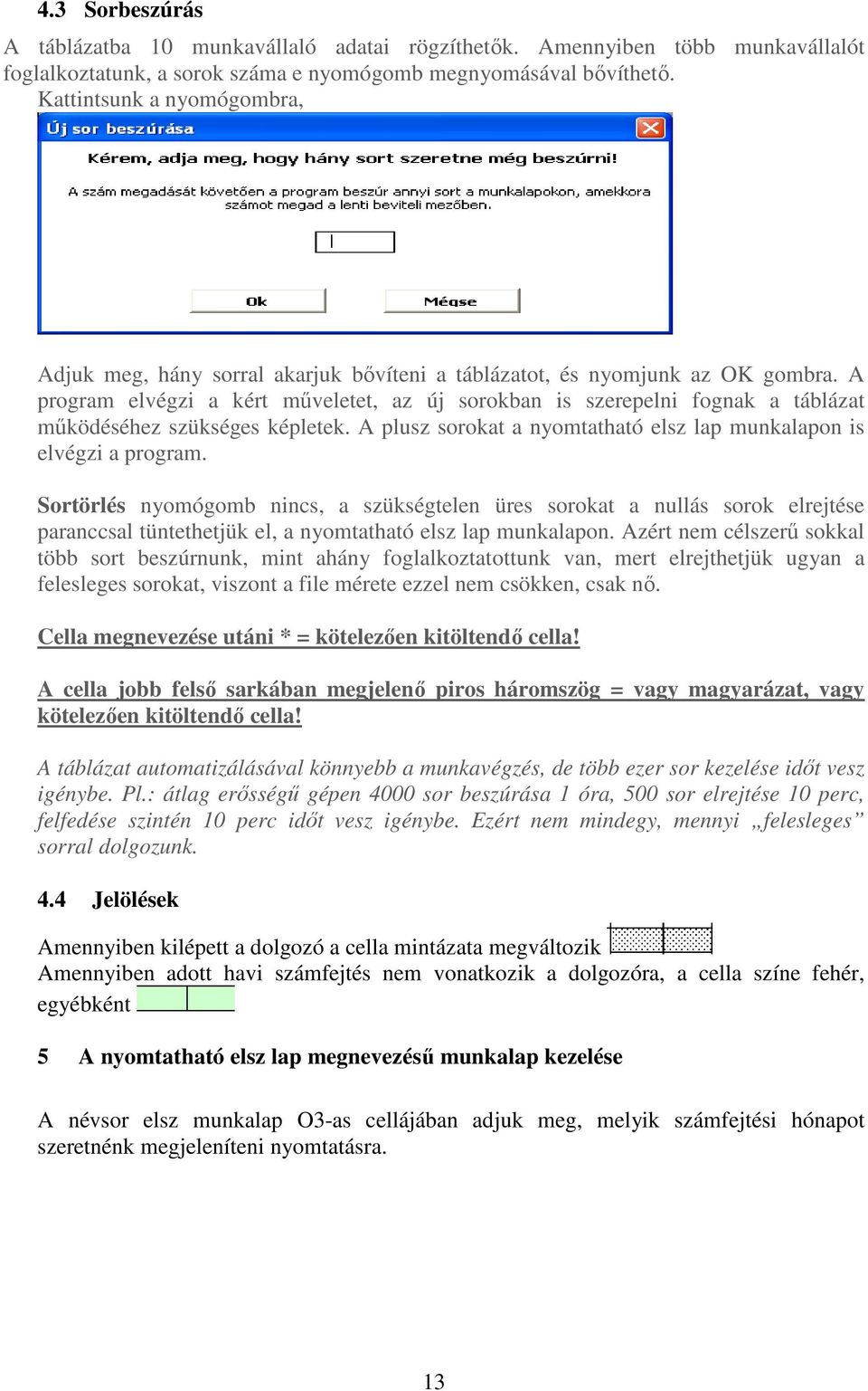 A program elvégzi a kért műveletet, az új sorokban is szerepelni fognak a táblázat működéséhez szükséges képletek. A plusz sorokat a nyomtatható elsz lap munkalapon is elvégzi a program.