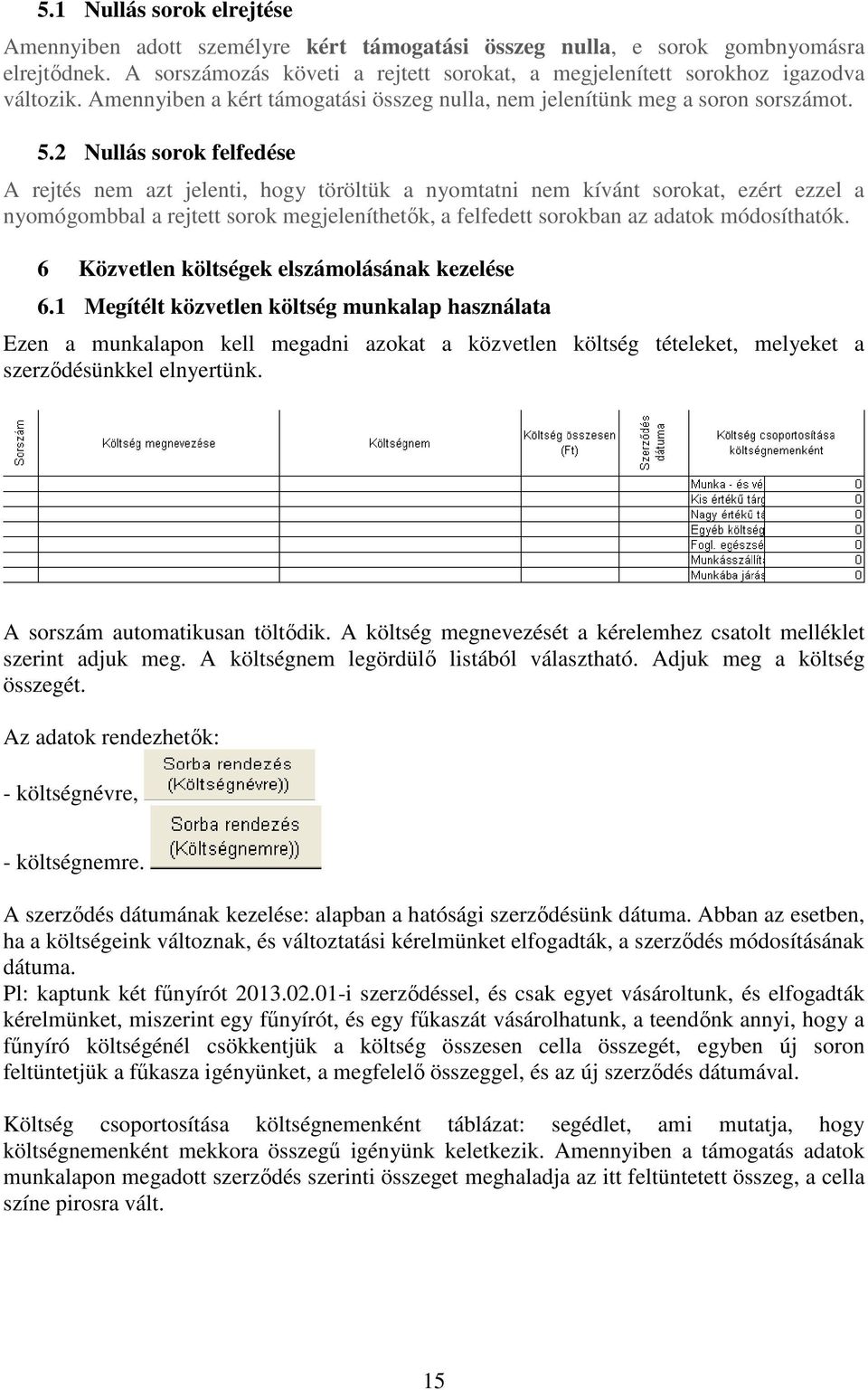 2 Nullás sorok felfedése A rejtés nem azt jelenti, hogy töröltük a nyomtatni nem kívánt sorokat, ezért ezzel a nyomógombbal a rejtett sorok megjeleníthetők, a felfedett sorokban az adatok