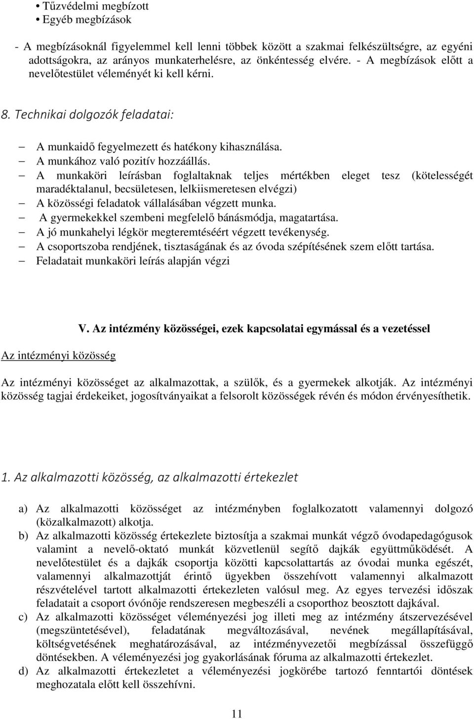 A munkaköri leírásban foglaltaknak teljes mértékben eleget tesz (kötelességét maradéktalanul, becsületesen, lelkiismeretesen elvégzi) A közösségi feladatok vállalásában végzett munka.