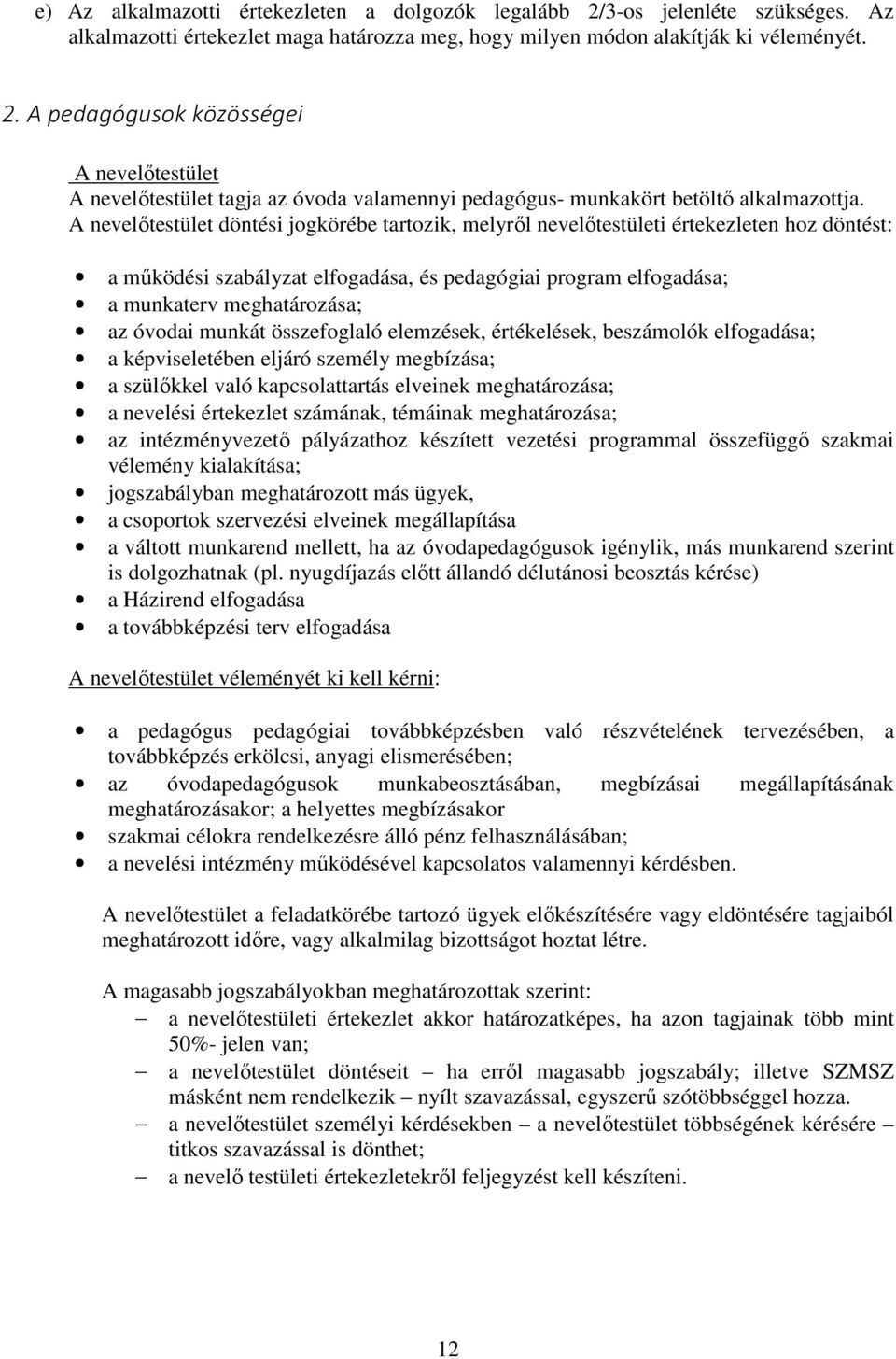 munkát összefoglaló elemzések, értékelések, beszámolók elfogadása; a képviseletében eljáró személy megbízása; a szülőkkel való kapcsolattartás elveinek meghatározása; a nevelési értekezlet számának,