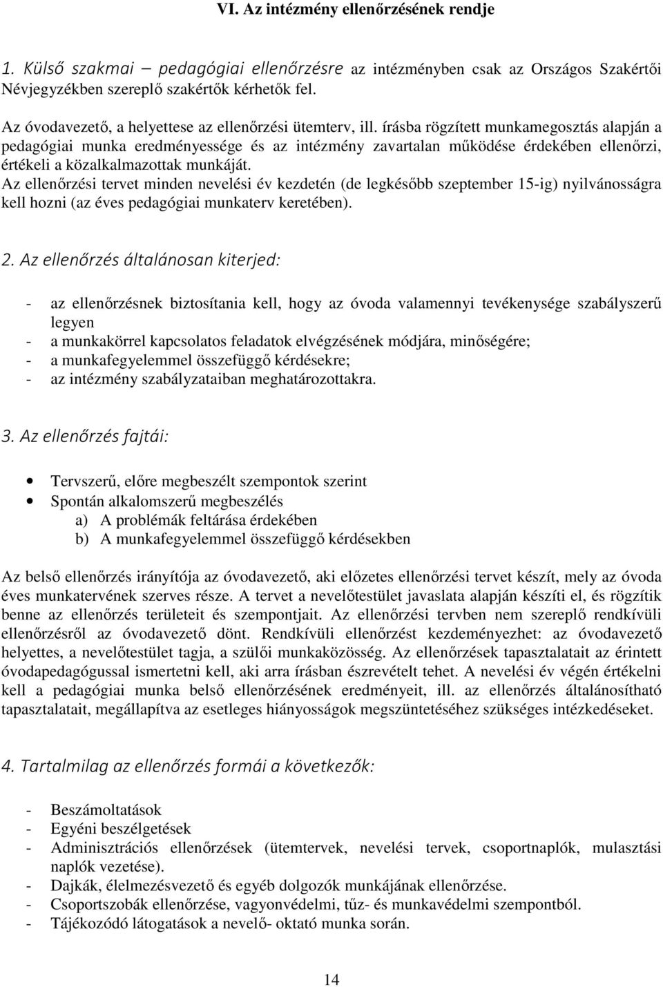 írásba rögzített munkamegosztás alapján a pedagógiai munka eredményessége és az intézmény zavartalan működése érdekében ellenőrzi, értékeli a közalkalmazottak munkáját.