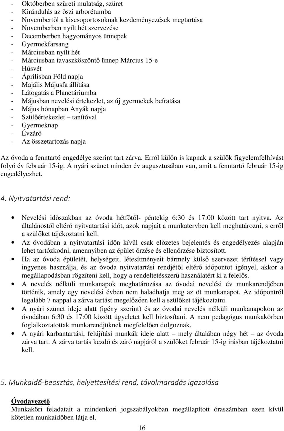 nevelési értekezlet, az új gyermekek beíratása - Május hónapban Anyák napja - Szülőértekezlet tanítóval - Gyermeknap - Évzáró - Az összetartozás napja Az óvoda a fenntartó engedélye szerint tart