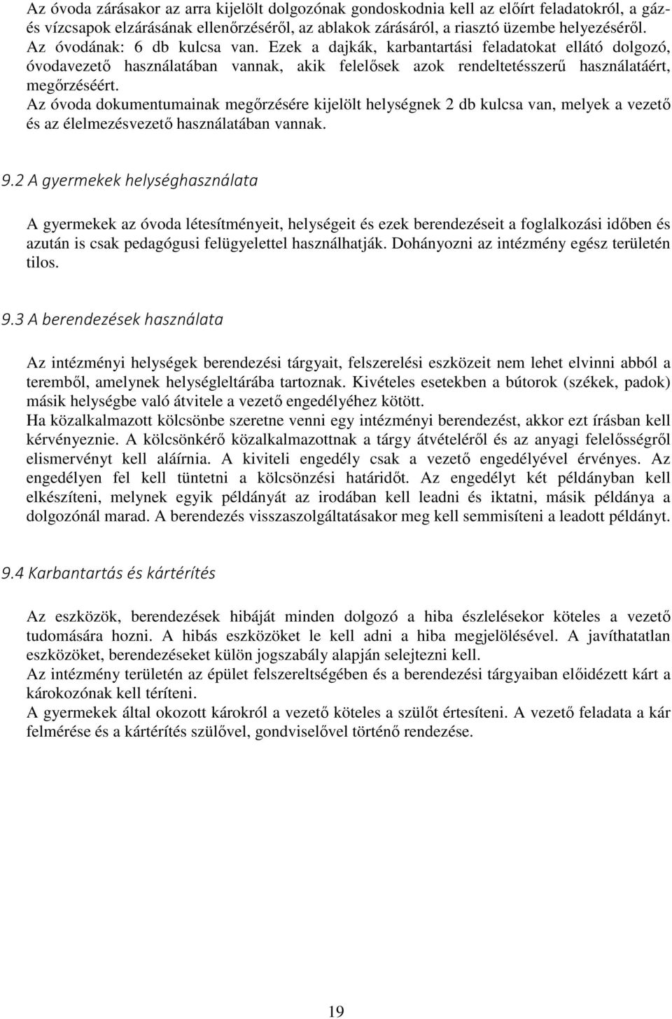 Az óvoda dokumentumainak megőrzésére kijelölt helységnek 2 db kulcsa van, melyek a vezető és az élelmezésvezető használatában vannak. 9.