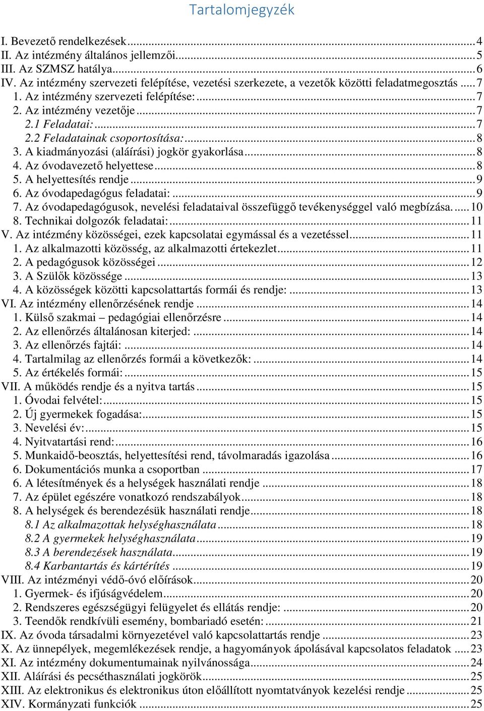 .. 8 3. A kiadmányozási (aláírási) jogkör gyakorlása... 8 4. Az óvodavezető helyettese... 8 5. A helyettesítés rendje... 9 6. Az óvodapedagógus feladatai:... 9 7.