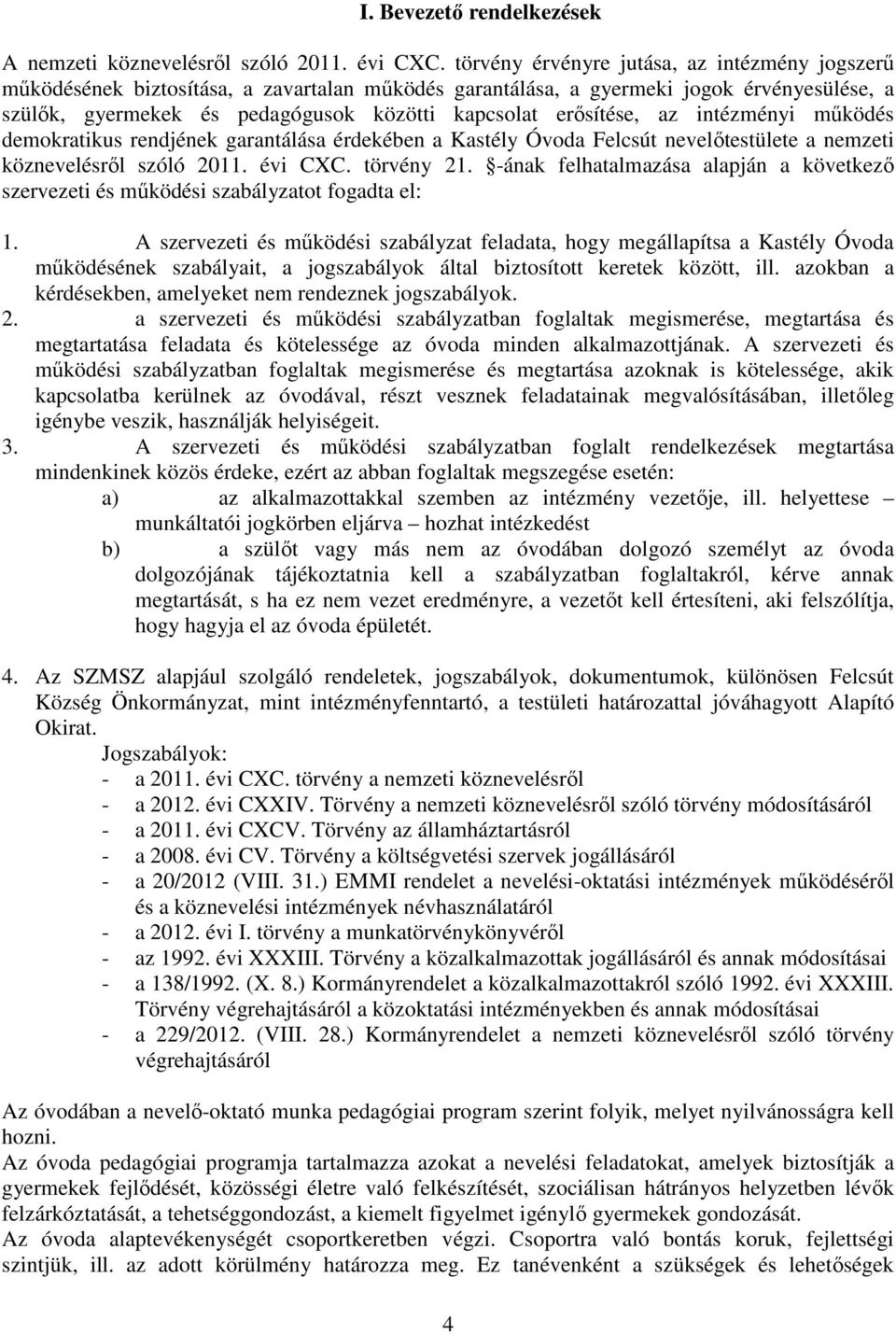 erősítése, az intézményi működés demokratikus rendjének garantálása érdekében a Kastély Óvoda Felcsút nevelőtestülete a nemzeti köznevelésről szóló 2011. évi CXC. törvény 21.