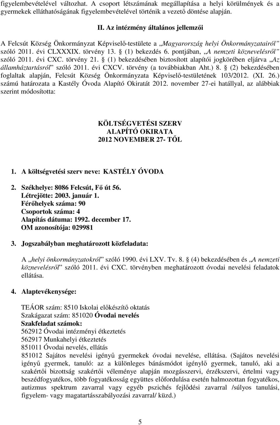 pontjában, A nemzeti köznevelésről szóló 2011. évi CXC. törvény 21. (1) bekezdésében biztosított alapítói jogkörében eljárva Az államháztartásról szóló 2011. évi CXCV. törvény (a továbbiakban Aht.) 8.