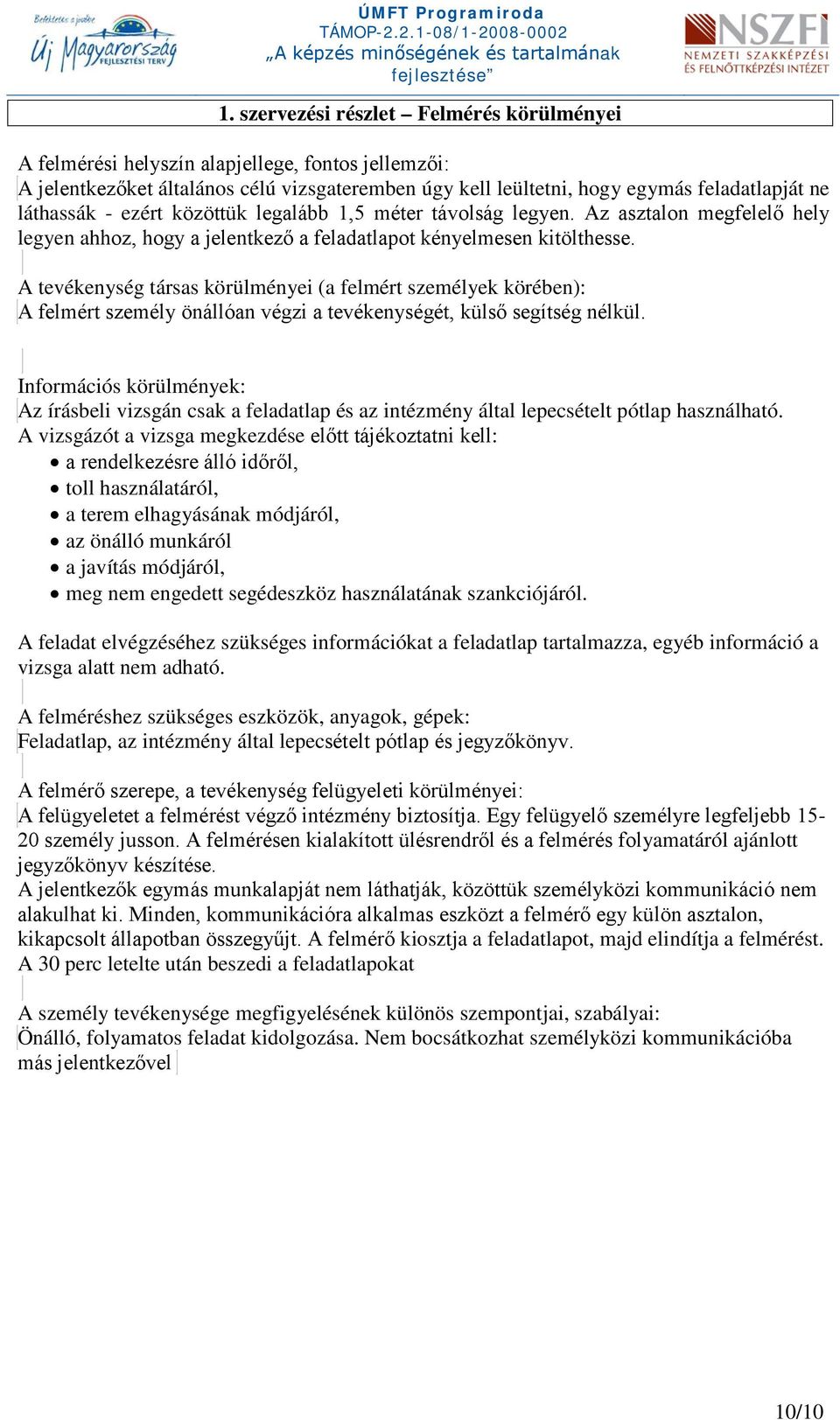 A tevékenység társas körülményei (a felmért személyek körében): A felmért személy önállóan végzi a tevékenységét, külső segítség nélkül.