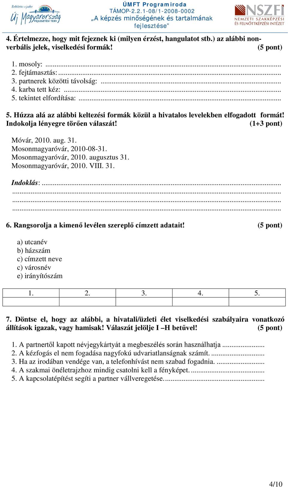 31. Mosonmagyaróvár, 2010-08-31. Mosonmagyaróvár, 2010. augusztus 31. Mosonmagyaróvár, 2010. VIII. 31. Indoklás:............ 6. Rangsorolja a kimenő levélen szereplő címzett adatait!