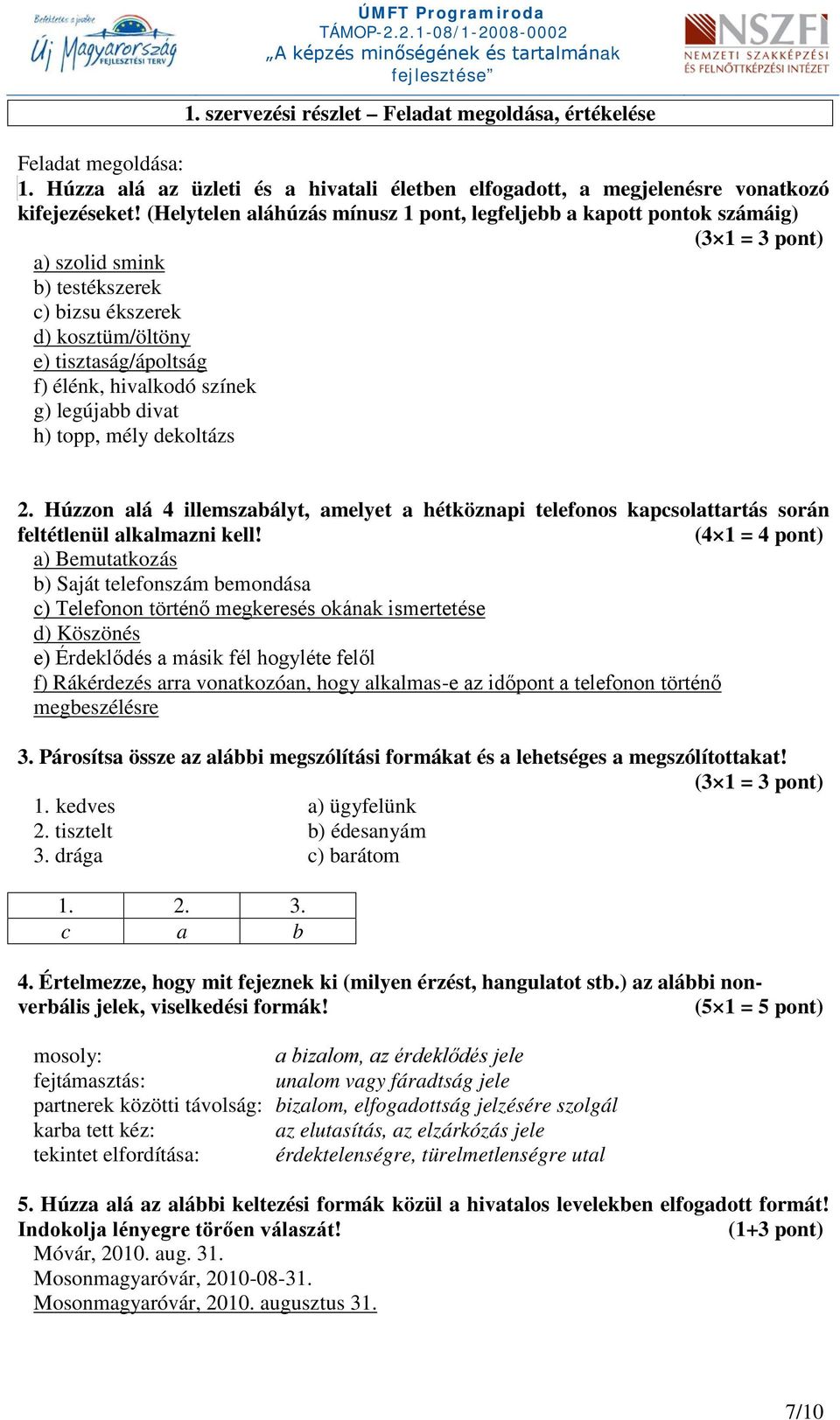 színek g) legújabb divat h) topp, mély dekoltázs 2. Húzzon alá 4 illemszabályt, amelyet a hétköznapi telefonos kapcsolattartás során feltétlenül alkalmazni kell!