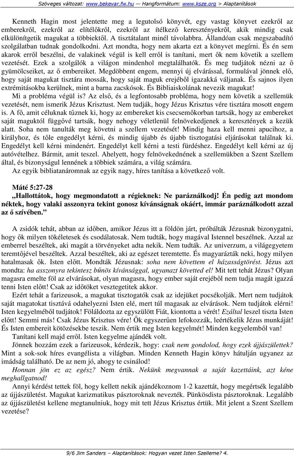 És én sem akarok errıl beszélni, de valakinek végül is kell errıl is tanítani, mert ık nem követik a szellem vezetését. Ezek a szolgálók a világon mindenhol megtalálhatók.