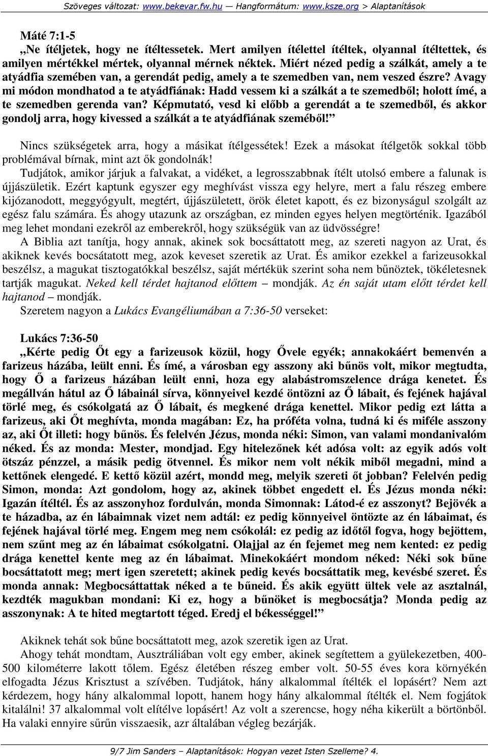 Avagy mi módon mondhatod a te atyádfiának: Hadd vessem ki a szálkát a te szemedbıl; holott ímé, a te szemedben gerenda van?