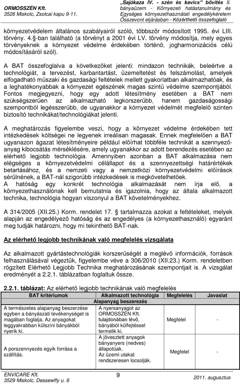A BAT összefoglalva a következőket jelenti: mindazon technikák, beleértve a technológiát, a tervezést, karbantartást, üzemeltetést és felszámolást, amelyek elfogadható műszaki és gazdasági feltételek