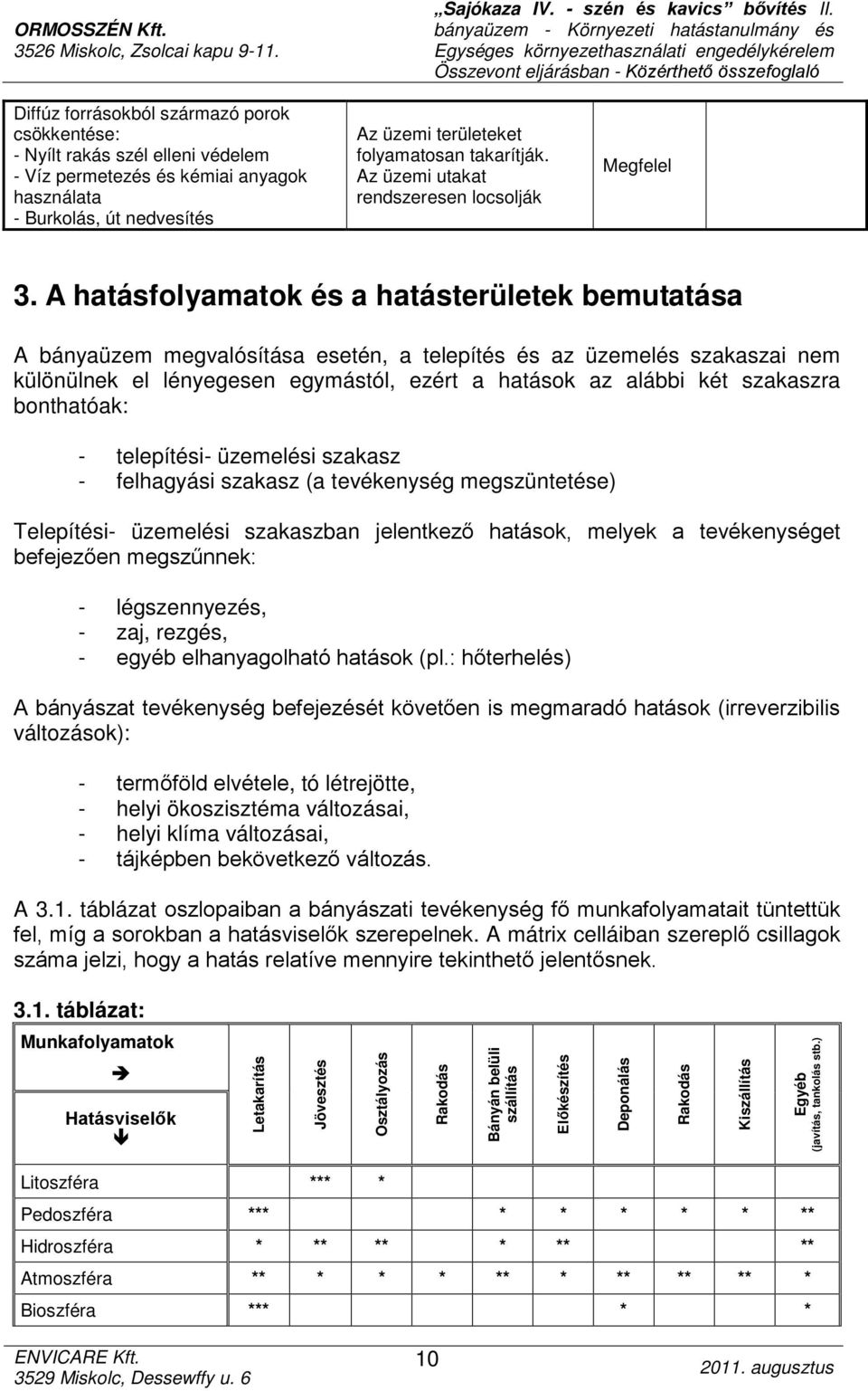 A hatásfolyamatok és a hatásterületek bemutatása A bányaüzem megvalósítása esetén, a telepítés és az üzemelés szakaszai nem különülnek el lényegesen egymástól, ezért a hatások az alábbi két szakaszra