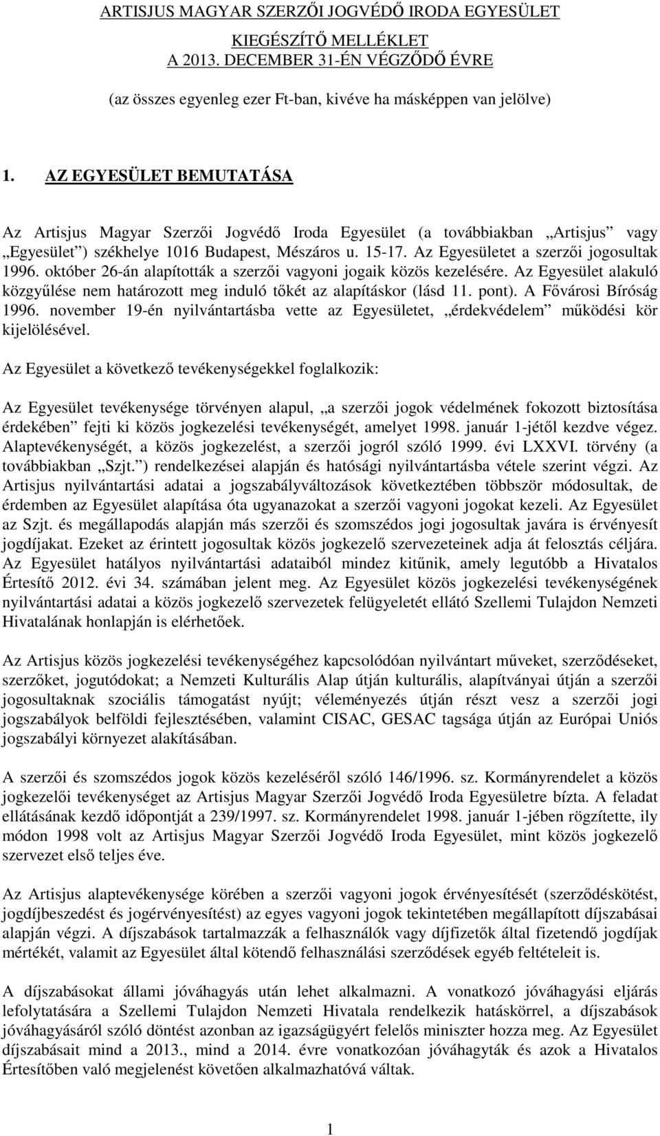 pont). A Fővárosi Bíróság 1996. november 19-én nyilvántartásba vette az Egyesületet, érdekvédelem működési kör kijelölésével.