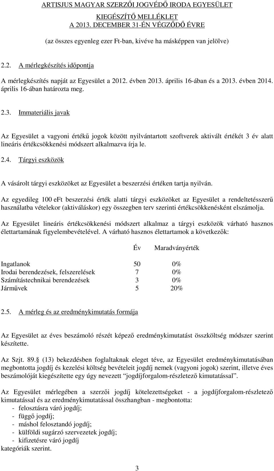 2.4. Tárgyi eszközök A vásárolt tárgyi eszközöket az Egyesület a beszerzési értéken tartja nyilván.