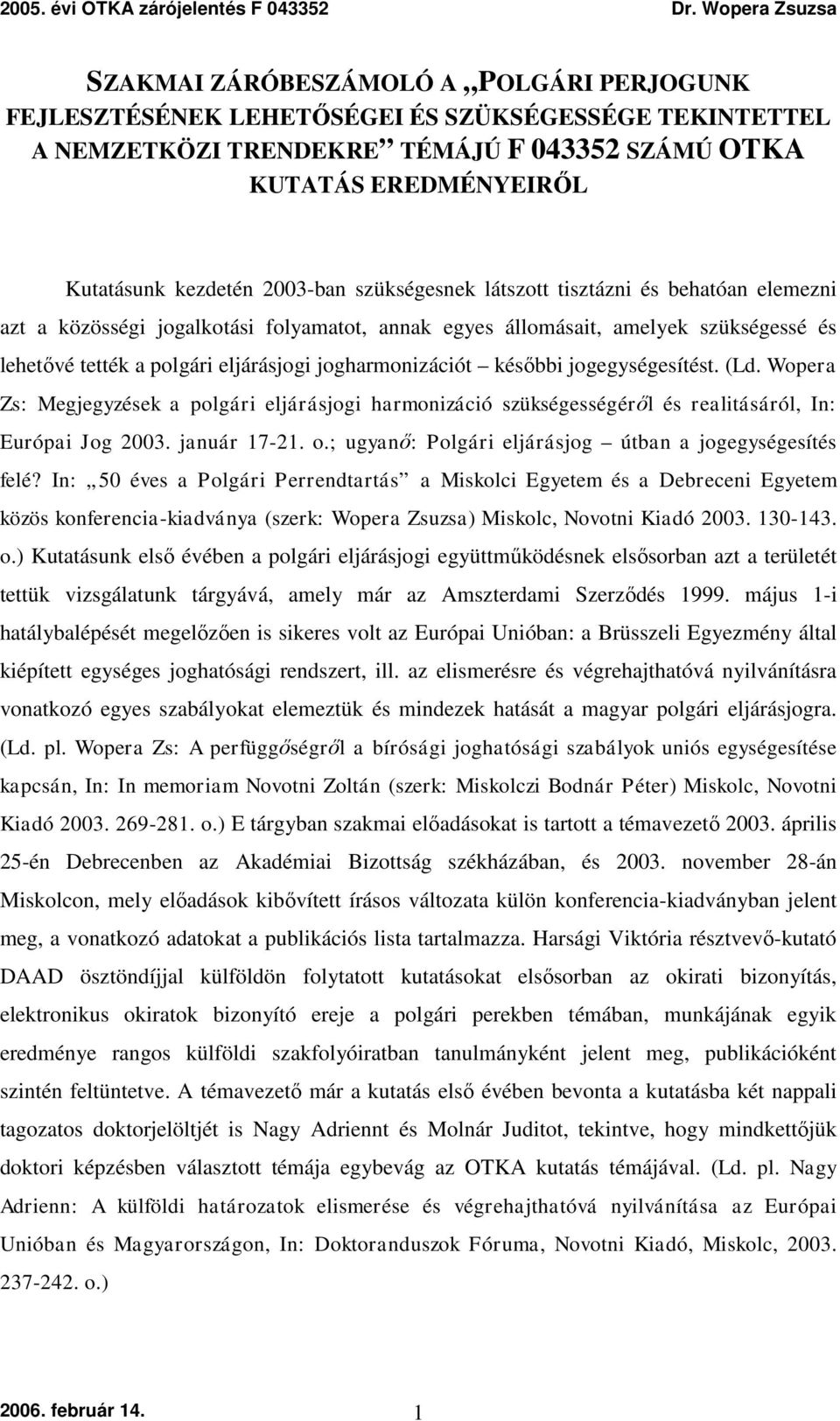 későbbi jogegységesítést. (Ld. Wopera Zs: Megjegyzések a polgári eljárásjogi harmonizáció szükségességéről és realitásáról, In: Európai Jog 2003. január 17-21. o.