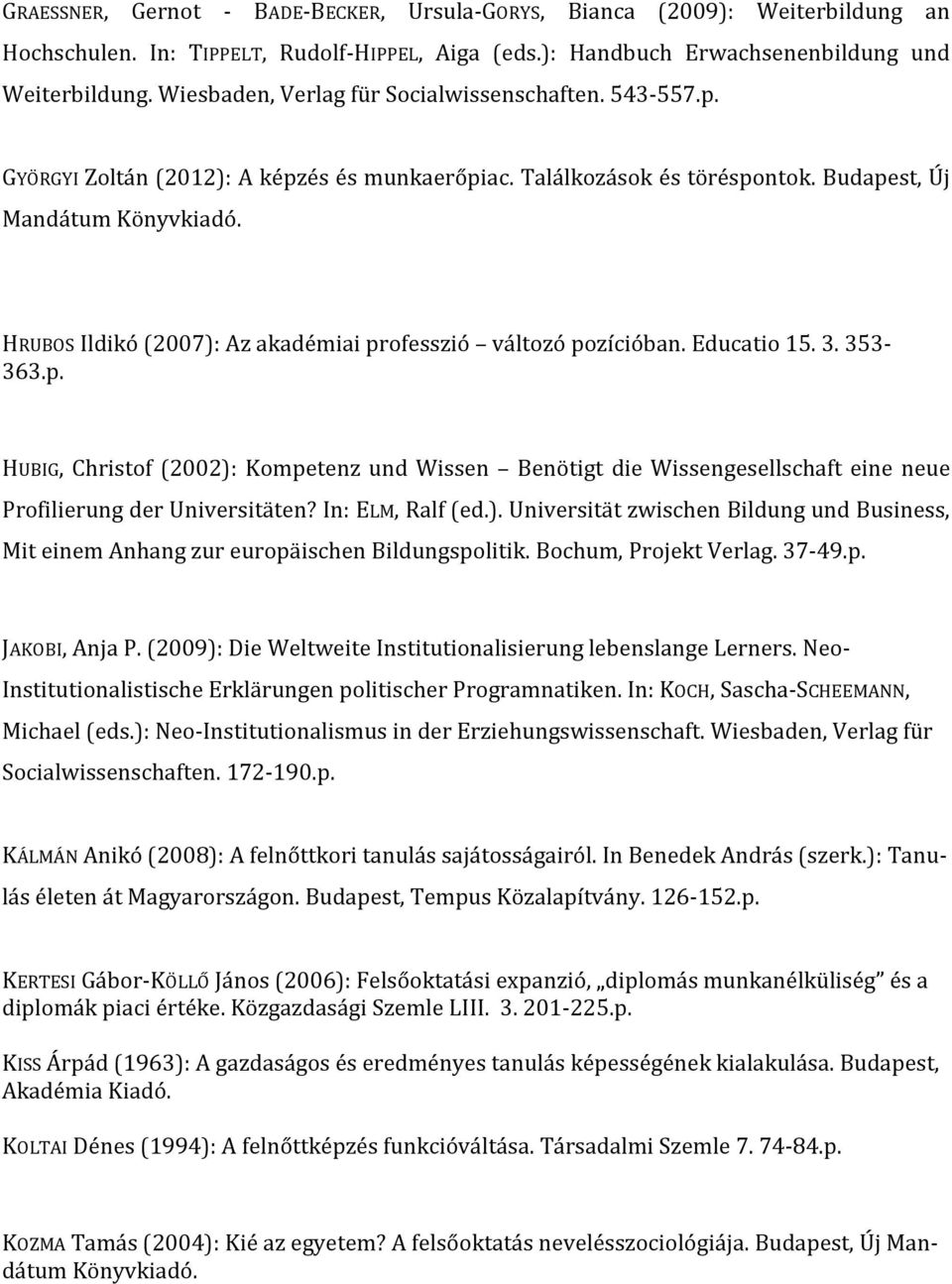 HRUBOS Ildikó (2007): Az akadémiai professzió változó pozícióban. Educatio 15. 3. 353-363.p. HUBIG, Christof (2002): Kompetenz und Wissen Benötigt die Wissengesellschaft eine neue Profilierung der Universitäten?