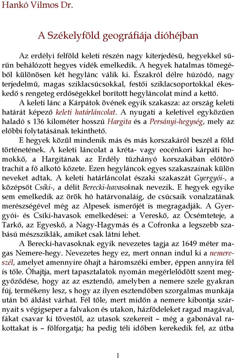 Északról délre húzódó, nagy terjedelmű, magas sziklacsúcsokkal, festői sziklacsoportokkal ékeskedő s rengeteg erdőségekkel borított hegyláncolat mind a kettő.