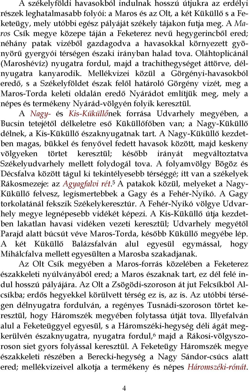 Oláhtoplicánál (Maroshévíz) nyugatra fordul, majd a trachithegységet áttörve, délnyugatra kanyarodik.