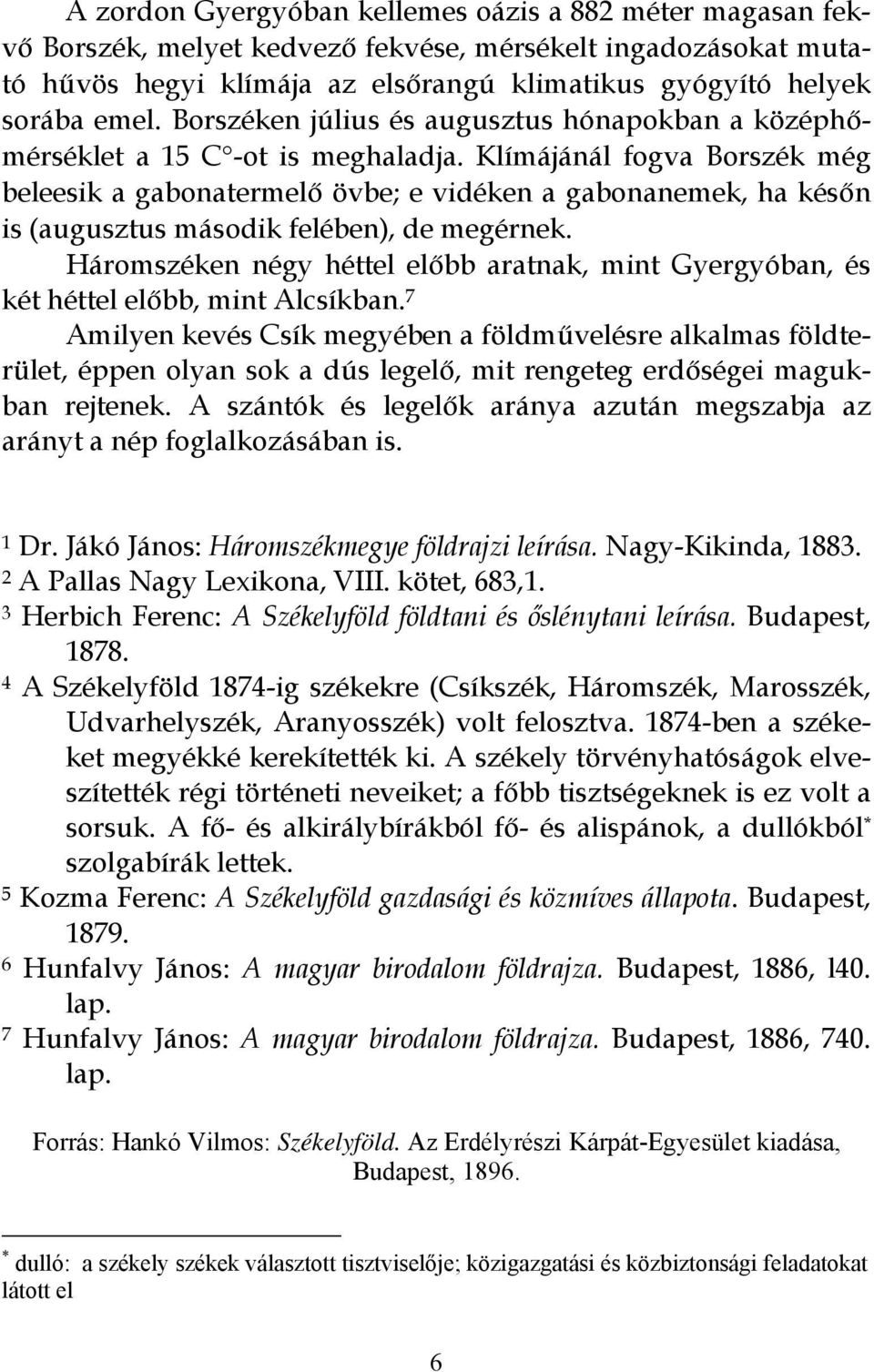 Klímájánál fogva Borszék még beleesik a gabonatermelő övbe; e vidéken a gabonanemek, ha későn is (augusztus második felében), de megérnek.