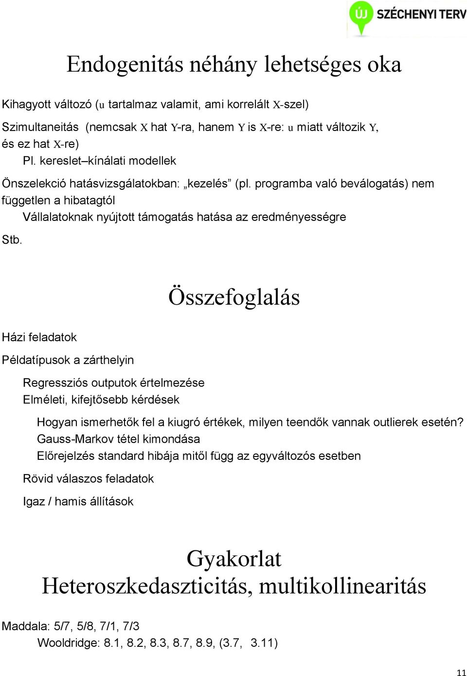 Ház feladatok Példatípusok a zárthelyn Regresszós outputok értelmezése Elmélet, kfejtősebb kérdések Összefoglalás Hogyan smerhetők fel a kugró értékek, mlyen teendők vannak outlerek esetén?