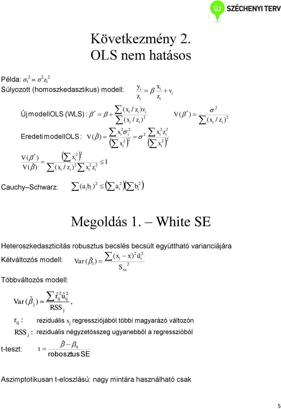 Whte SE Heteroszkedasztctás robusztus becslés becsült együttható varancájára ( ) Kétváltozós modell: ˆ x x uˆ Var ( 1) S Többváltozós modell: t-teszt: ˆ ˆ ( ˆ ) rj u