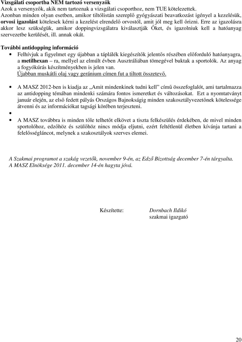 Erre az igazolásra akkor lesz szükségük, amikor doppingvizsgálatra kiválasztják Őket, és igazolniuk kell a hatóanyag szervezetbe kerülését, ill. annak okát.