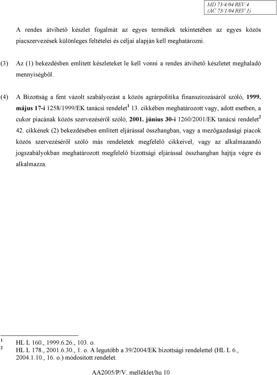 (4) A Bizottság a fent vázolt szabályozást a közös agrárpolitika finanszírozásáról szóló, 1999. május 17-i 1258/1999/EK tanácsi rendelet 1 13.