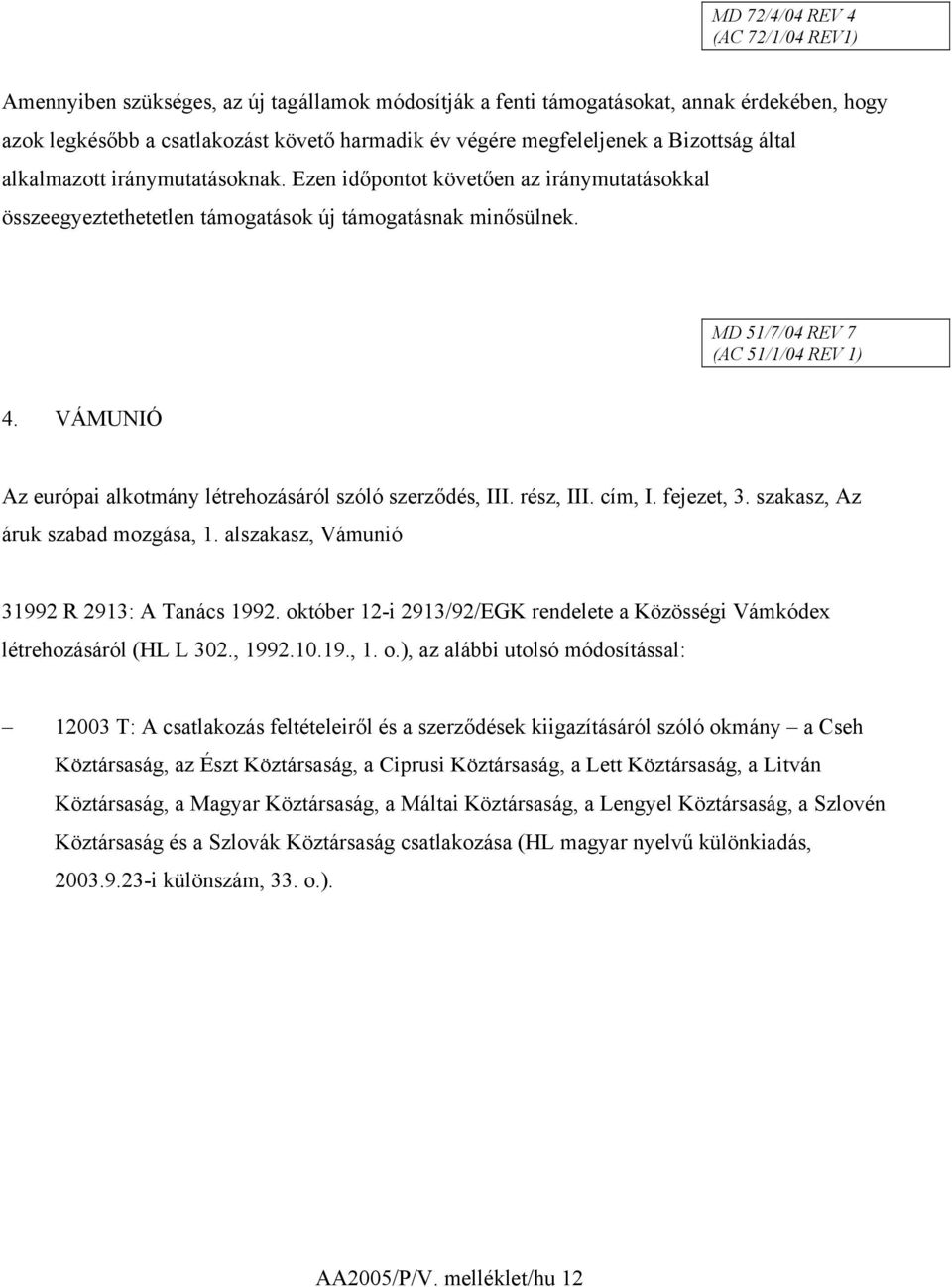 VÁMUNIÓ Az európai alkotmány létrehozásáról szóló szerződés, III. rész, III. cím, I. fejezet, 3. szakasz, Az áruk szabad mozgása, 1. alszakasz, Vámunió 31992 R 2913: A Tanács 1992.